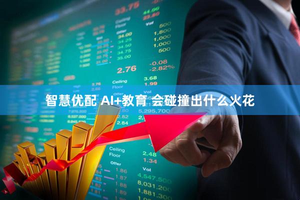 智慧优配 AI+教育 会碰撞出什么火花