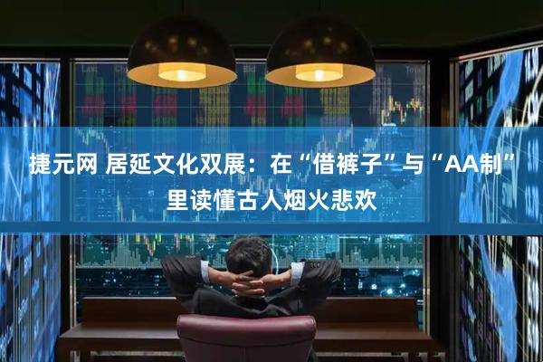 捷元网 居延文化双展：在“借裤子”与“AA制”里读懂古人烟火悲欢